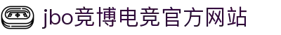 JBO官网|jbo电子竞技赛事平台
